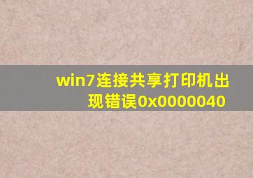 win7连接共享打印机出现错误0x0000040