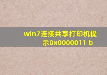 win7连接共享打印机提示0x0000011 b