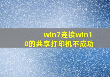 win7连接win10的共享打印机不成功