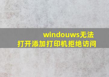 windouws无法打开添加打印机拒绝访问