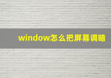 window怎么把屏幕调暗