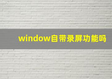 window自带录屏功能吗