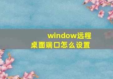 window远程桌面端口怎么设置