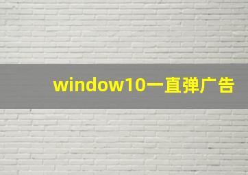 window10一直弹广告