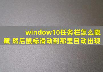 window10任务栏怎么隐藏 然后鼠标滑动到那里自动出现