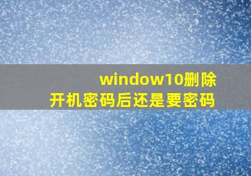 window10删除开机密码后还是要密码