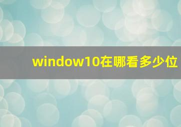 window10在哪看多少位