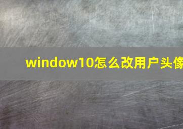 window10怎么改用户头像