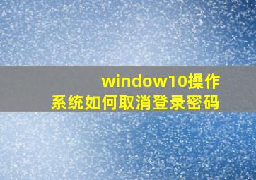 window10操作系统如何取消登录密码