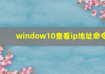 window10查看ip地址命令