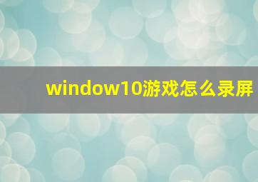 window10游戏怎么录屏