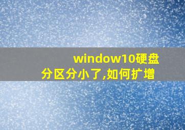 window10硬盘分区分小了,如何扩增