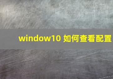 window10 如何查看配置