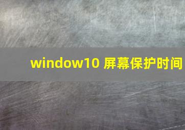 window10 屏幕保护时间