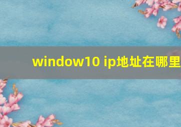 window10 ip地址在哪里