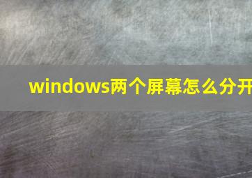 windows两个屏幕怎么分开