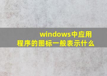 windows中应用程序的图标一般表示什么