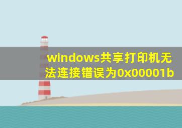 windows共享打印机无法连接错误为0x00001b