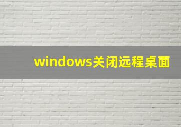 windows关闭远程桌面