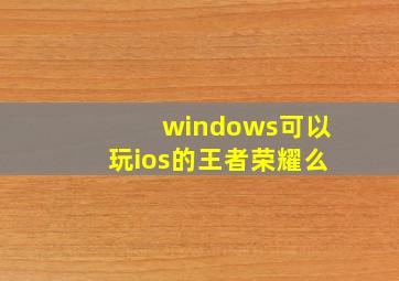 windows可以玩ios的王者荣耀么