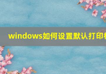 windows如何设置默认打印机