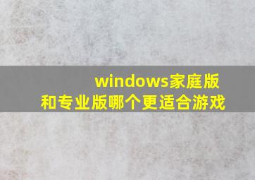 windows家庭版和专业版哪个更适合游戏