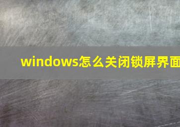 windows怎么关闭锁屏界面