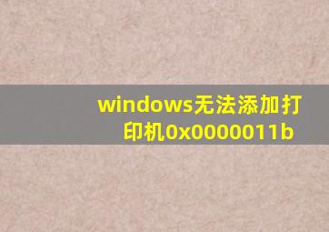 windows无法添加打印机0x0000011b