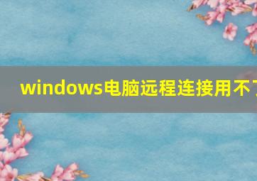 windows电脑远程连接用不了