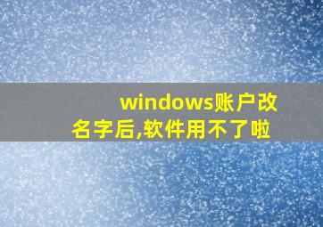 windows账户改名字后,软件用不了啦