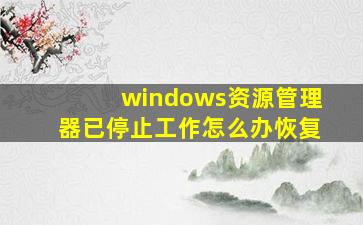 windows资源管理器已停止工作怎么办恢复