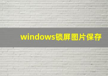 windows锁屏图片保存