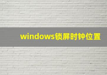 windows锁屏时钟位置