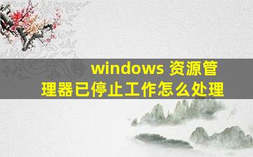 windows 资源管理器已停止工作怎么处理