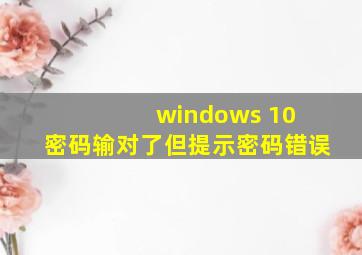 windows 10 密码输对了但提示密码错误