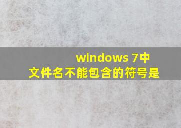 windows 7中文件名不能包含的符号是