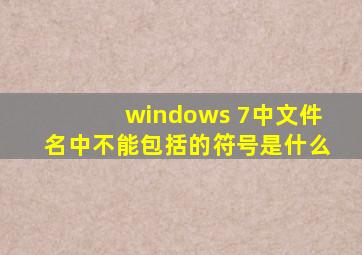 windows 7中文件名中不能包括的符号是什么