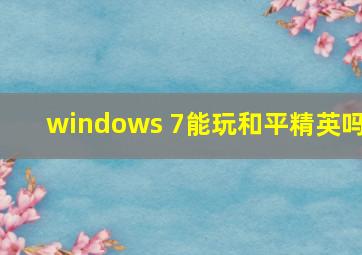 windows 7能玩和平精英吗