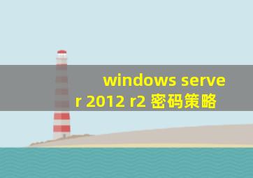 windows server 2012 r2 密码策略