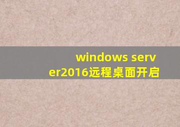 windows server2016远程桌面开启