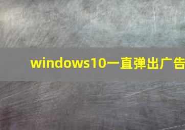 windows10一直弹出广告