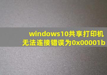 windows10共享打印机无法连接错误为0x00001b