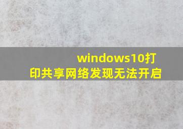 windows10打印共享网络发现无法开启