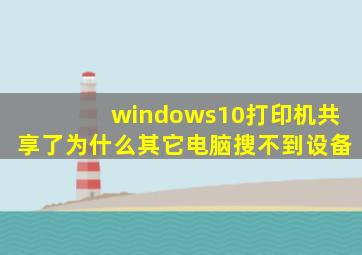 windows10打印机共享了为什么其它电脑搜不到设备