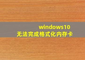 windows10无法完成格式化内存卡