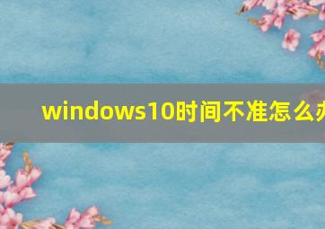 windows10时间不准怎么办