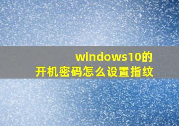 windows10的开机密码怎么设置指纹