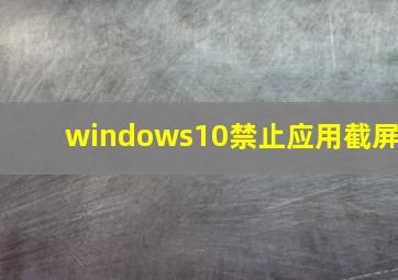 windows10禁止应用截屏