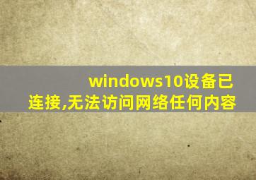 windows10设备已连接,无法访问网络任何内容