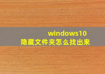 windows10隐藏文件夹怎么找出来